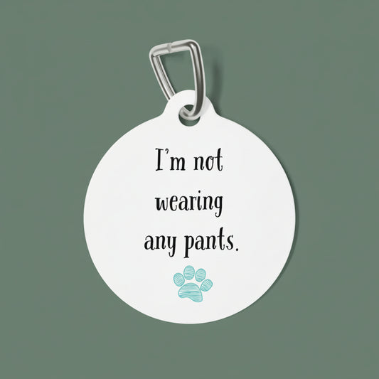Round pet tag with text 'I'm not wearing any pants.' and a paw print on a white background